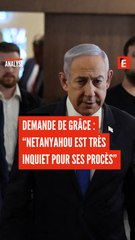 Demande de grâce : "Netanyahou est très inquiet pour ses procès"