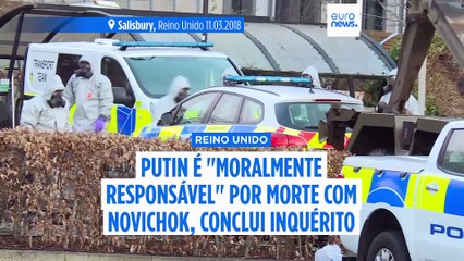 Putin é "moralmente responsável" por morte com Novichok no Reino Unido, conclui inquérito