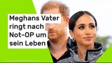 Meghans Vater ringt nach Not-OP um sein Leben