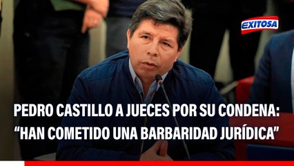 Pedro Castillo critica a jueces por condenarlo a 11 años y 5 meses de prisión: "Han cometido una barbaridad jurídica"