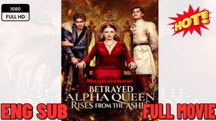 Betrayed Alpha Queen Rises from the Ashes (2025) - FULL - Reelshort