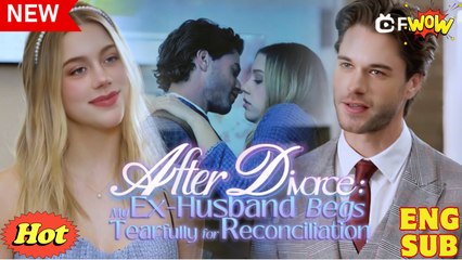 After Divorce My Ex Husband Begs Tearfully for Reconciliation Full Movies English Sub