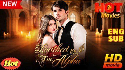 Loathed By The Alpha Full Movies English Sub