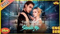 Fate Turned My CEO Husband Shields Me (2025) - FULL