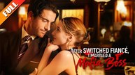 After Switched Fiancé, I Married a Mafia Boss - Full Movie🌷