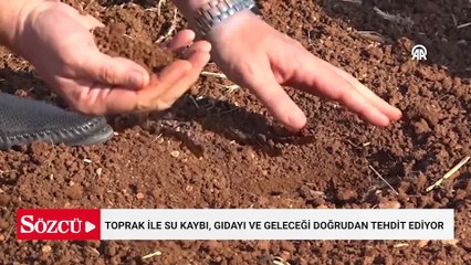 Toprak ile su kaybı, gıdayı ve geleceği doğrudan tehdit ediyor
