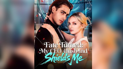 Fate Turned My CEO Husband Shields Me Full Movie