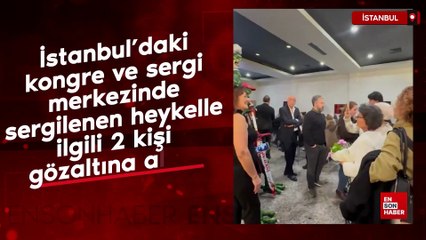 İstanbul’daki kongre ve sergi merkezinde sergilenen heykelle ilgili 2 kişi gözaltına alındı