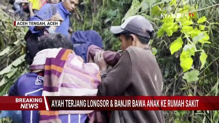 Ayah Di Aceh Tengah Nekat Terjang Longsor & Banjir untuk Bawa Anak ke Rumah Sakit