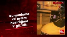 İstanbul’da kurşunlama ve eylem hazırlığına 9 gözaltı