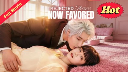 Rejected Heiress Now Favored – Full HD Movie 2025 [EngSub]