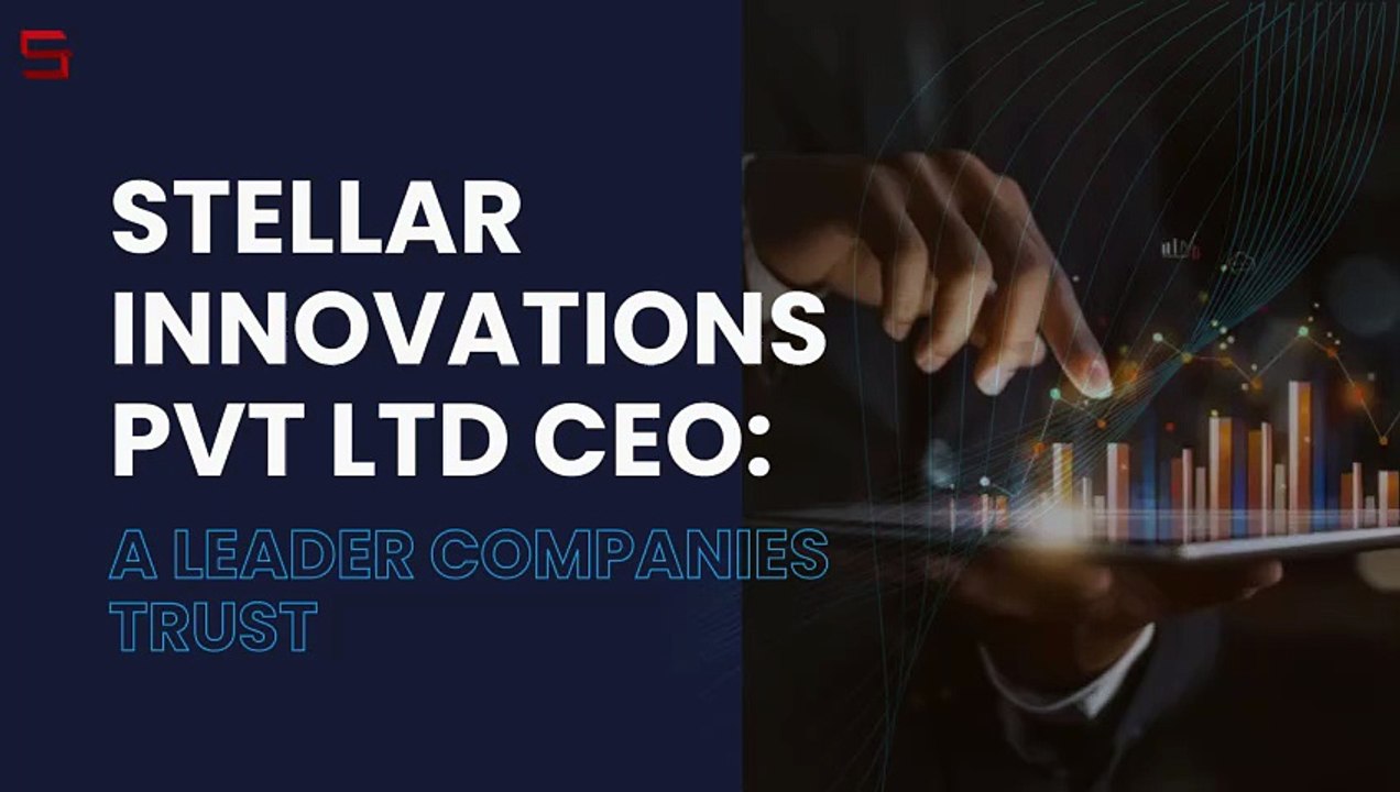 Stellar Innovations Pvt Ltd CEO A Leader Companies Trust