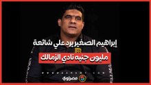 إبراهيم الصغير يرد علي شائعة مليون جنيه نادي الزمالك