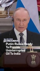 Putin: Russia Ready To Provide Uninterrupted Oil To India