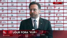 Uğur Fora: "Kupaya talip bir takım olarak karşınıza kim çıkarsa yenmeniz gerekiyor"