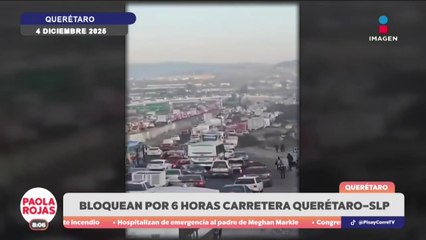 Bloqueo de 6 horas en la Querétaro–San Luis Potosí | DPC con Paola Rojas