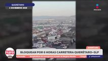 Bloqueo de 6 horas en la Querétaro–San Luis Potosí | DPC con Paola Rojas
