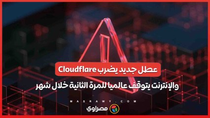 عطل جديد يضرب Cloudflare.. والإنترنت يتوقف عالميا للمرة الثانية خلال شهر