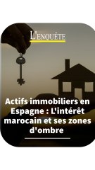 Actifs immobiliers en Espagne : L'intérêt marocain et ses zones d'ombre  I L'Enquête