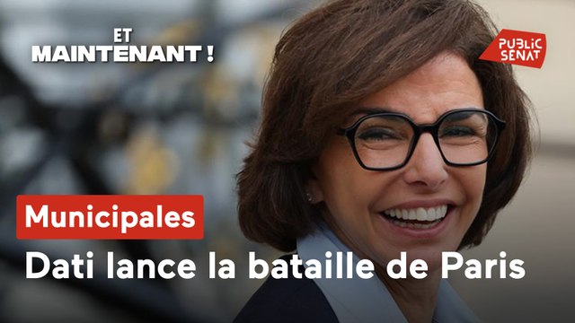 Et maintenant ! - Municipales : Dati lance la bataille de Paris
