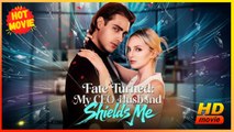 Fate Turned - My CEO Husband Shields Me | Full Movie HD - Best Drama ShortFilms Hot Romance Love CEO