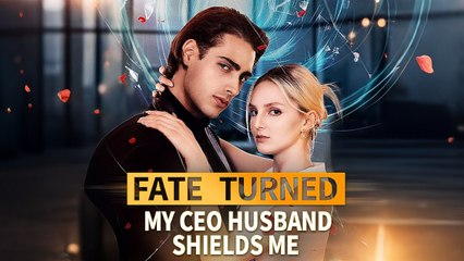 [ Hot 2025🔥] Fate Turned - My CEO Husband Shields Me Full Episode
