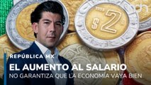 El aumento al salario mínimo no garantiza que la economía vaya por buen camino I República Mx