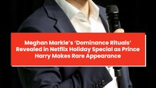 Meghan Markle’s ‘Dominance Rituals’ Revealed in Netflix Holiday Special as Prince Harry Makes Rare Appearance