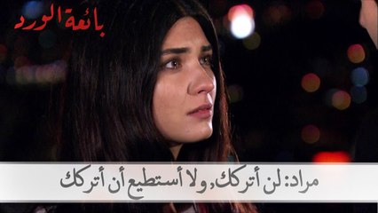 مراد: لن أتركك, ولا أستطيع أن أتركك | بائعة الورد الحلقة 50