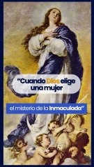 “Cuando Dios elige una mujer: el misterio de la Inmaculada"