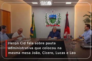 Heron Cid fala sobre pauta administrativa que colocou na mesma mesa João, Cícero, Lucas e Leo