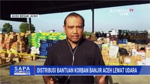 Penyaluran Bantuan untuk Korban Banjir Aceh Melalui Jalur Udara Terus Dilakukan | SAPA PAGI