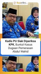 Kadis PU Siak Diperiksa KPK, Buntut Kasus Dugaan Pemerasan Abdul Wahid