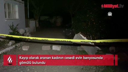 Hatay'da kayıp kadın her yerde aranıyordu! Cesedi evin banyosunda gömülü bulundu