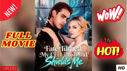 Fate Turned- My CEO Husband Shields Me Full Movie