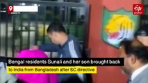 Deported To Bangladesh On Suspicion, Pregnant Woman & Son Brought Back To India After SC Prod