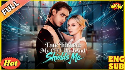 Fate Turned- My CEO Husband Shields Me Full Movie