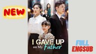 [ Full Episodes ] The day i gave up on my father Engsub