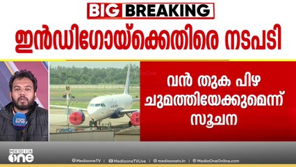 'വൻ തുക പിഴ ചുമത്തും'; ഇൻഡിഗോയ്ക്കെതിരെ കടുത്ത നടപടിക്ക്‌ സാധ്യത