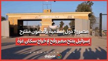 مصر و7 دول إسلامية يرفضون مقترح إسرائيل بفتح معبر رفح لإخراج سكان غزة