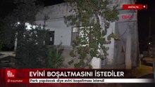 Antalya'da park yapılacak alan olan evin boşaltılmasını isteniyor