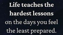 You’re not alone. Life teaches you when you least expect it.