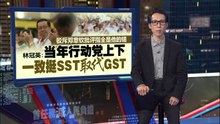 曾多次反对SST政策   邓章钦怪罪林冠英当年全盘否定GST