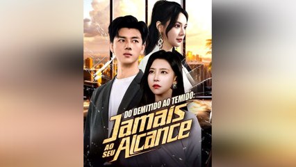 Do Demitido ao Temido Jamais ao Seu Alcance Episódio Completo