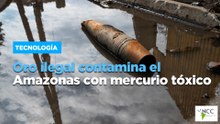Oro ilegal contamina el Amazonas con mercurio tóxico