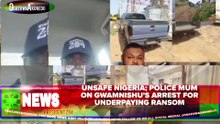 Unsafe Nigeria; Police Mum On Gwamnishu's Arrest For Underpaying Ransom