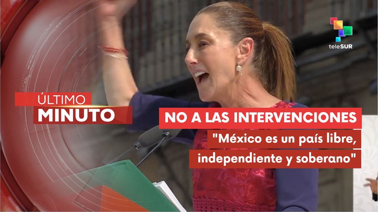 Pdta. Sheinbaum: México no aceptará intervenciones extranjeras
