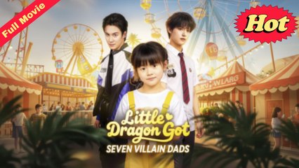 Little Dragon Got Seven Villain Dads - Full