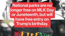 National parks are now free on Trump's birthday, but not on MLK Day or Juneteenth.