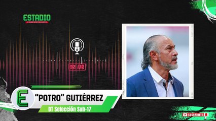 Potro Gutiérrez: ‘Aguirre ya le dio estabilidad a México’ | Estadio Deportes